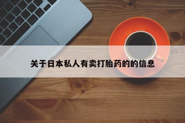 网上米索前列醇在线购买，关于日本私人有卖打胎药的的信息