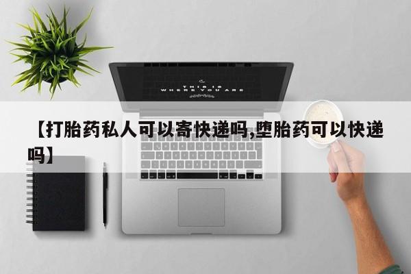 网上米索前列醇在线购买，【打胎药私人可以寄快递吗,堕胎药可以快递吗】