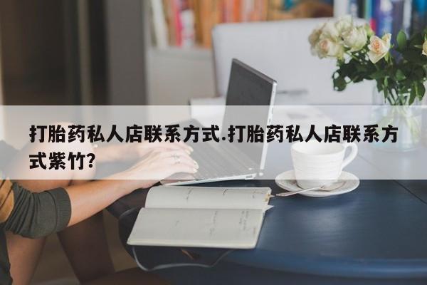 网上米索前列醇在线购买，打胎药私人店联系方式.打胎药私人店联系方式紫竹？