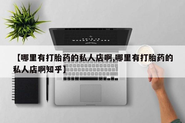 网上米索前列醇在线购买，【哪里有打胎药的私人店啊,哪里有打胎药的私人店啊知乎】