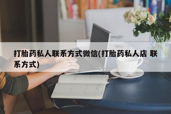 网上米索前列醇在线购买，打胎药私人联系方式微信(打胎药私人店 联系方式)