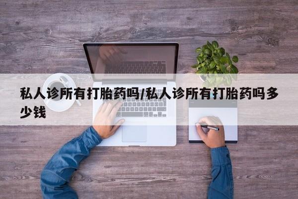 网上米索前列醇在线购买，私人诊所有打胎药吗/私人诊所有打胎药吗多少钱