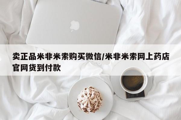 网上米索前列醇在线购买，卖正品米非米索购买微信/米非米索网上药店官网货到付款