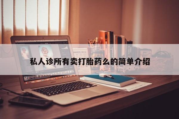 网上米索前列醇在线购买，私人诊所有卖打胎药么的简单介绍