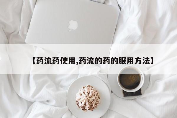 网上米索前列醇在线购买，【药流药使用,药流的药的服用方法】