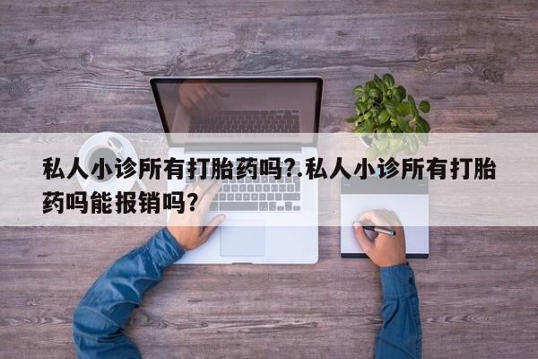 网上米索前列醇在线购买，私人小诊所有打胎药吗?.私人小诊所有打胎药吗能报销吗？